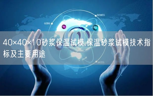 40×40×10砂漿保溫試模,保溫砂漿試模技術(shù)指標及主要用途(圖1)