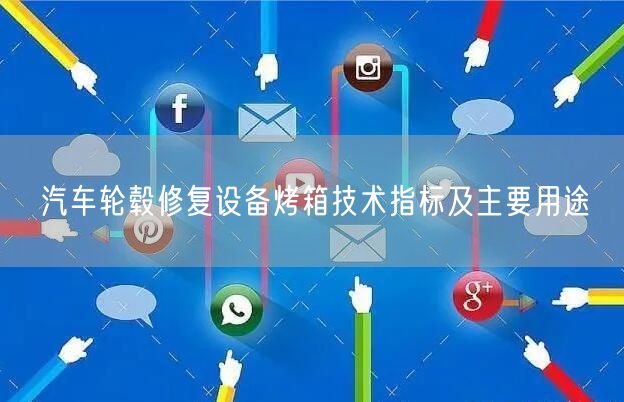 汽車輪轂修復(fù)設(shè)備烤箱技術(shù)指標及主要用途(圖1)