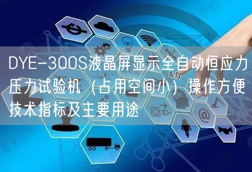 DYE-300S液晶屏顯示全自動恒應力壓力試驗機（占用空間?。┎僮鞣奖慵夹g指標及主要用途(圖1)