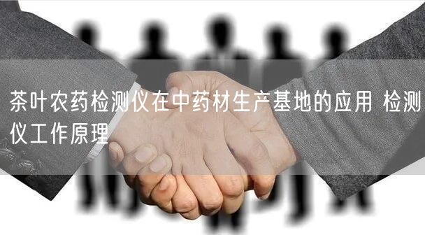 茶葉農(nóng)藥檢測儀在中藥材生產(chǎn)基地的應(yīng)用 檢測儀工作原理(圖1)