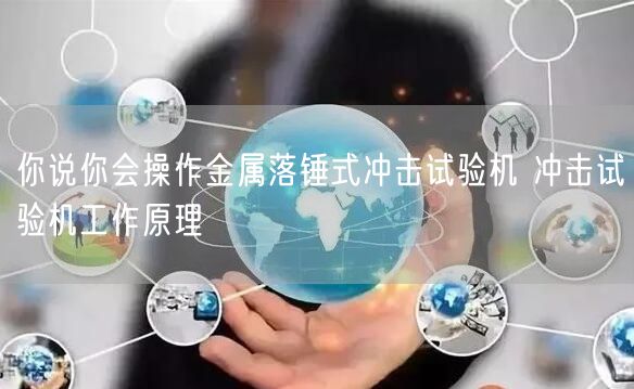 你說你會操作金屬落錘式?jīng)_擊試驗機 沖擊試驗機工作原理(圖1)