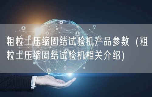 粗粒土壓縮固結試驗機產品參數(shù)（粗粒土壓縮固結試驗機相關介紹）(圖1)