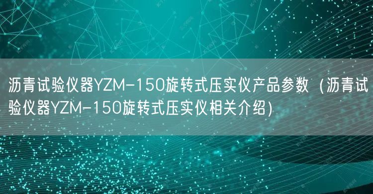 瀝青試驗儀器YZM-150旋轉式壓實儀產(chǎn)品參數(shù)（瀝青試驗儀器YZM-150旋轉式壓實儀相關介紹）(圖1)