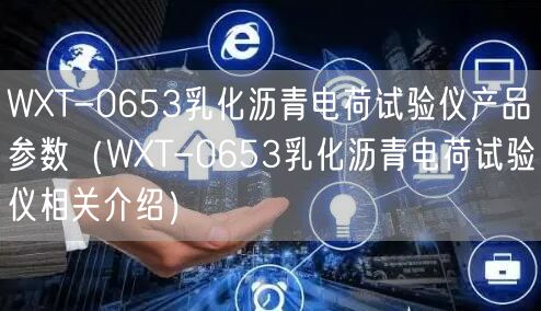WXT-0653乳化瀝青電荷試驗儀產(chǎn)品參數(shù)（WXT-0653乳化瀝青電荷試驗儀相關介紹）(圖1)