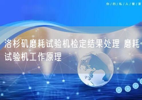 洛杉磯磨耗試驗機(jī)檢定結(jié)果處理 磨耗試驗機(jī)工作原理(圖1)
