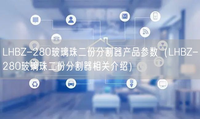 LHBZ-280玻璃珠二份分割器產(chǎn)品參數(shù)（LHBZ-280玻璃珠二份分割器相關介紹）(圖1)