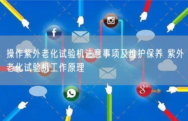 操作紫外老化試驗機注意事項及維護保養(yǎng) 紫外老化試驗機工作原理(圖1)