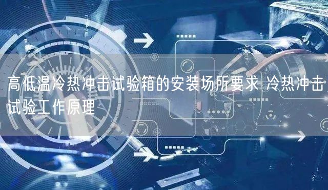 高低溫冷熱沖擊試驗(yàn)箱的安裝場(chǎng)所要求 冷熱沖擊試驗(yàn)工作原理(圖1)