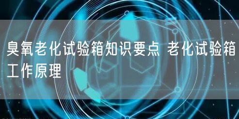 臭氧老化試驗(yàn)箱知識要點(diǎn) 老化試驗(yàn)箱工作原理(圖1)