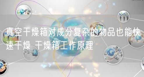 真空干燥箱對成分復(fù)雜的物品也能快速干燥 干燥箱工作原理(圖1)