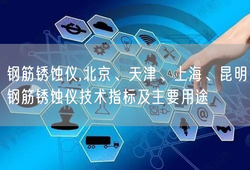 鋼筋銹蝕儀,北京、、上海、昆明鋼筋銹蝕儀技術(shù)指標(biāo)及主要用途(圖1)