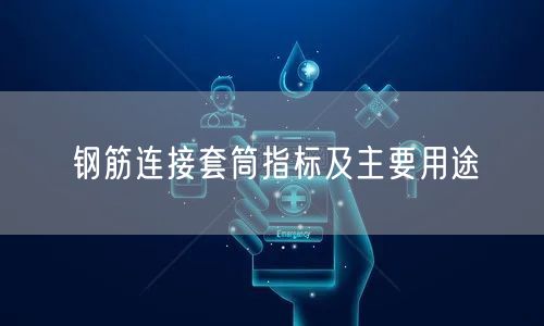 鋼筋連接套筒指標及主要用途(圖1)