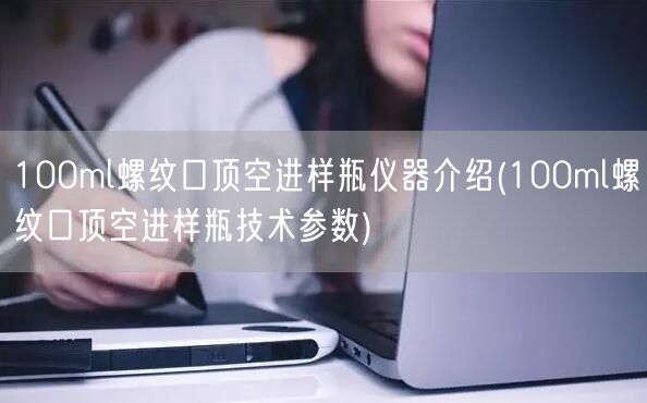 100ml螺紋口頂空進樣瓶儀器介紹(100ml螺紋口頂空進樣瓶技術(shù)參數(shù))(圖1)