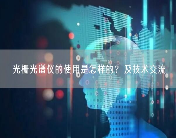 光柵光譜儀的使用是怎樣的？及技術(shù)交流(圖1)