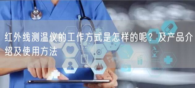 紅外線測溫儀的工作方式是怎樣的呢？及產(chǎn)品介紹及使用方法(圖1)