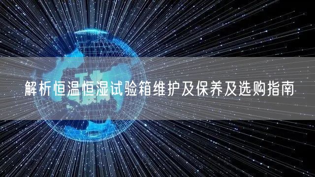 解析恒溫恒濕試驗(yàn)箱維護(hù)及保養(yǎng)及選購(gòu)指南(圖1)