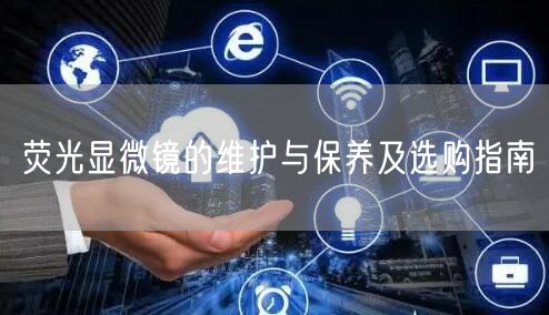 熒光顯微鏡的維護(hù)與保養(yǎng)及選購(gòu)指南(圖1) 熒光顯微鏡的維護(hù)與保養(yǎng)及選購(gòu)指南(圖1)