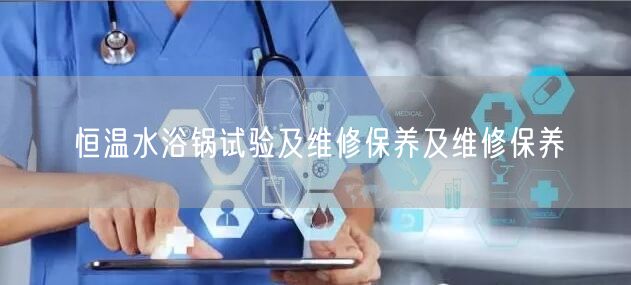 恒溫水浴鍋試驗(yàn)及維修保養(yǎng)及維修保養(yǎng)(圖1)