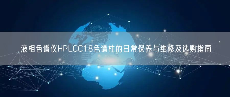 液相色譜儀HPLCC18色譜柱的日常保養(yǎng)與維修及選購(gòu)指南(圖1) 液相色譜儀HPLCC18色譜柱的日常保養(yǎng)與維修及選購(gòu)指南(圖1)