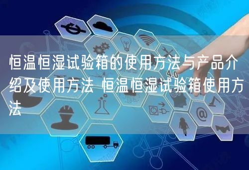 恒溫恒濕試驗箱的使用方法與產(chǎn)品介紹及使用方法 恒溫恒濕試驗箱使用方法(圖1)