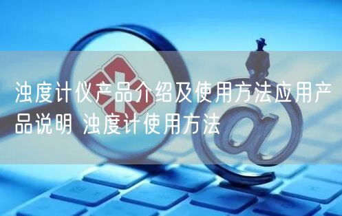 濁度計(jì)儀產(chǎn)品介紹及使用方法應(yīng)用產(chǎn)品說(shuō)明 濁度計(jì)使用方法(圖1)