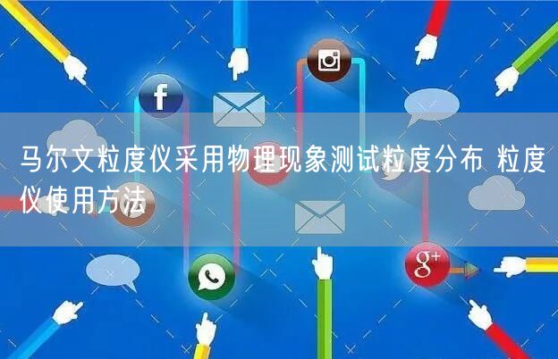 馬爾文粒度儀采用物理現(xiàn)象測(cè)試粒度分布 粒度儀使用方法(圖1)
