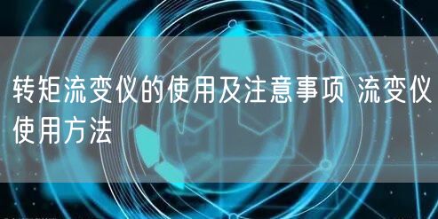 轉矩流變儀的使用及注意事項 流變儀使用方法(圖1) 轉矩流變儀的使用及注意事項 流變儀使用方法(圖1)