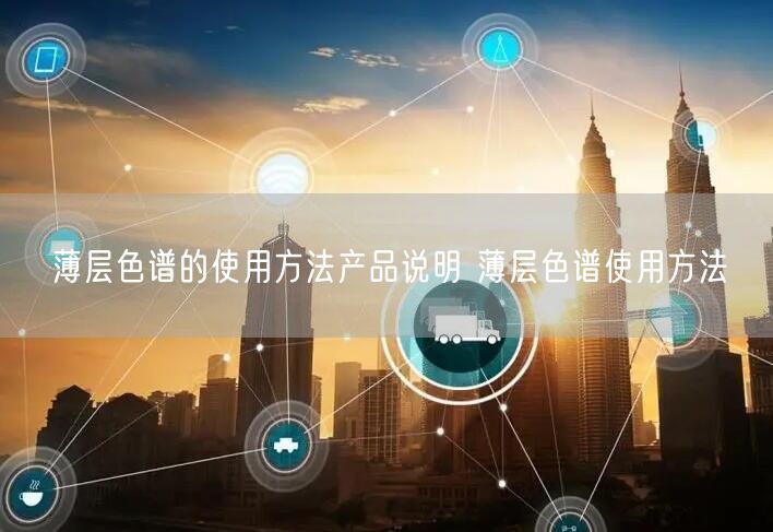 薄層色譜的使用方法產(chǎn)品說(shuō)明 薄層色譜使用方法(圖1)