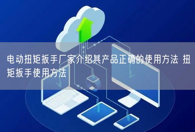 電動扭矩扳手廠家介紹其產品正確的使用方法 扭矩扳手使用方法(圖1)
