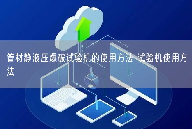 管材靜液壓爆破試驗機的使用方法 試驗機使用方法(圖1) 管材靜液壓爆破試驗機的使用方法 試驗機使用方法(圖1)