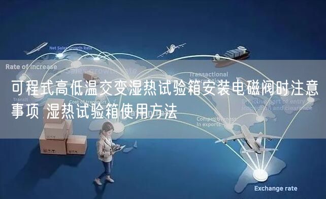 可程式高低溫交變濕熱試驗箱安裝電磁閥時注意事項 濕熱試驗箱使用方法(圖1) 可程式高低溫交變濕熱試驗箱安裝電磁閥時注意事項 濕熱試驗箱使用方法(圖1)