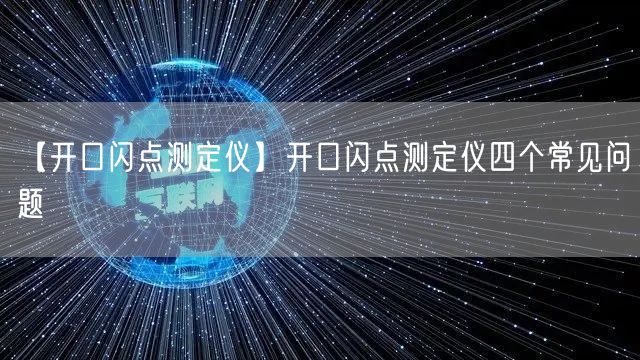 【開口閃點(diǎn)測(cè)定儀】開口閃點(diǎn)測(cè)定儀四個(gè)常見問題(圖1)