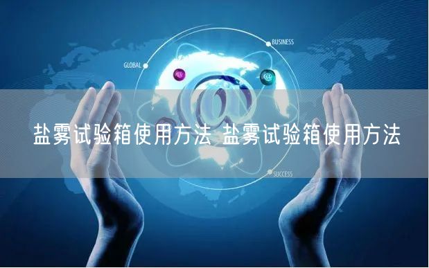 鹽霧試驗(yàn)箱使用方法 鹽霧試驗(yàn)箱使用方法(圖1) 鹽霧試驗(yàn)箱使用方法 鹽霧試驗(yàn)箱使用方法(圖1)