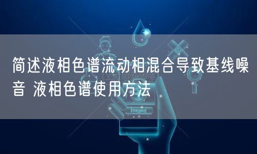 簡(jiǎn)述液相色譜流動(dòng)相混合導(dǎo)致基線噪音 液相色譜使用方法(圖1) 簡(jiǎn)述液相色譜流動(dòng)相混合導(dǎo)致基線噪音 液相色譜使用方法(圖1)