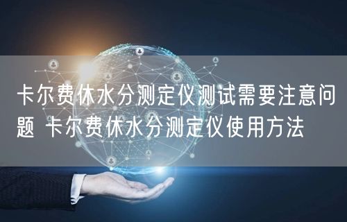 卡爾費(fèi)休水分測(cè)定儀測(cè)試需要注意問(wèn)題 卡爾費(fèi)休水分測(cè)定儀使用方法(圖1) 卡爾費(fèi)休水分測(cè)定儀測(cè)試需要注意問(wèn)題 卡爾費(fèi)休水分測(cè)定儀使用方法(圖1)