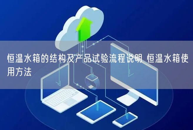 恒溫水箱的結(jié)構(gòu)及產(chǎn)品試驗(yàn)流程說(shuō)明 恒溫水箱使用方法(圖1)