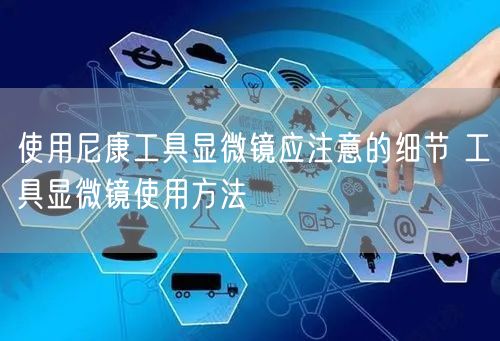 使用尼康工具顯微鏡應(yīng)注意的細節(jié) 工具顯微鏡使用方法(圖1)