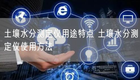 土壤水分測定儀用途特點(diǎn) 土壤水分測定儀使用方法(圖1)