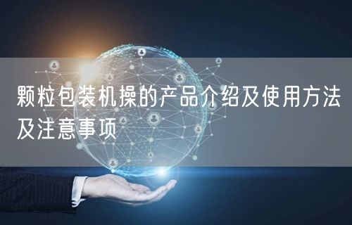 顆粒包裝機(jī)操的產(chǎn)品介紹及使用方法及注意事項(圖1)