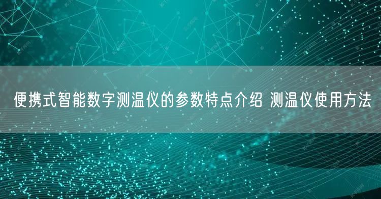 便攜式智能數(shù)字測溫儀的參數(shù)特點(diǎn)介紹 測溫儀使用方法(圖1)