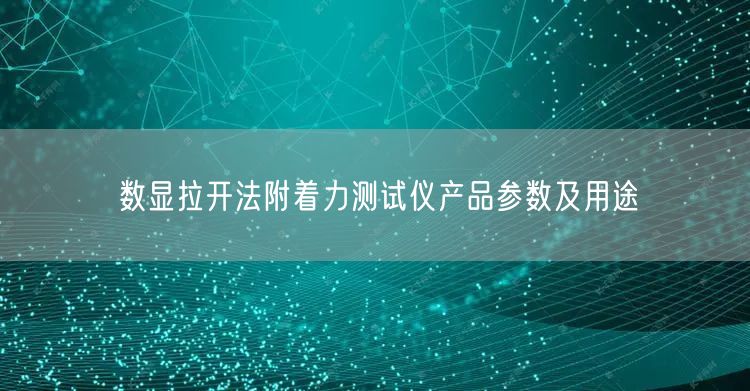 數(shù)顯拉開法附著力測(cè)試儀產(chǎn)品參數(shù)及用途(圖1)