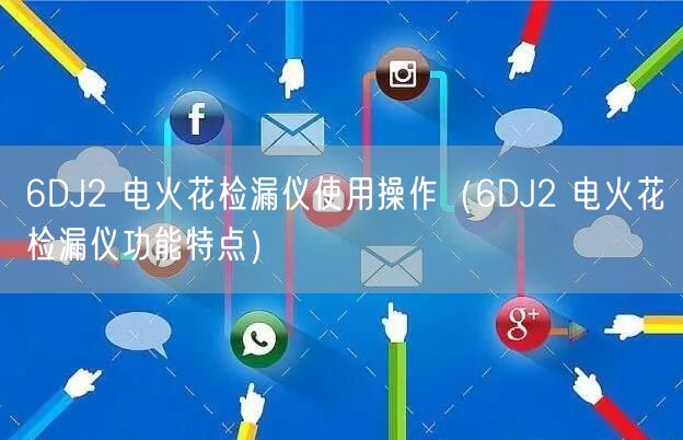 6DJ2 電火花檢漏儀使用操作（6DJ2 電火花檢漏儀功能特點(diǎn)）(圖1)