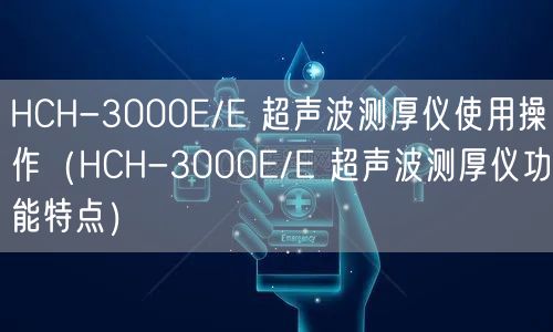 HCH-3000E/E 超聲波測厚儀使用操作（HCH-3000E/E 超聲波測厚儀功能特點(diǎn)）(圖1)