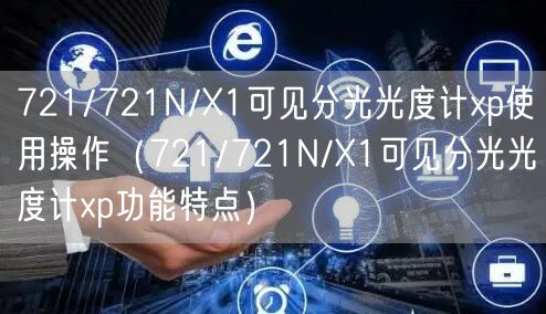 721/721N/X1可見分光光度計xp使用操作（721/721N/X1可見分光光度計xp功能特點(diǎn)）(圖1)