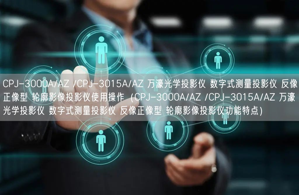 CPJ-3000A/AZ /CPJ-3015A/AZ 萬濠光學投影儀 數(shù)字式測量投影儀 反像正像型 輪廓影像投影儀使用操作（CPJ-3000A/AZ /CPJ-3015A/AZ 萬濠光學投影儀 數(shù)字式測量投影儀 反像正像型 輪廓影像投影儀功能特點）(圖1)