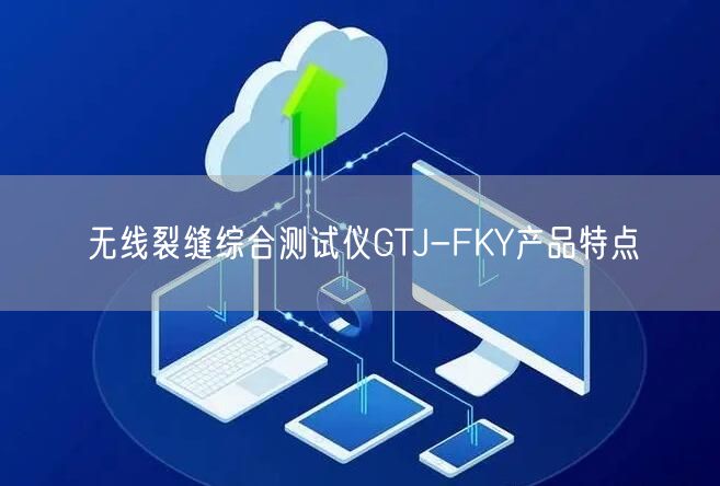 無線裂縫綜合測(cè)試儀GTJ-FKY產(chǎn)品特點(diǎn)(圖1)